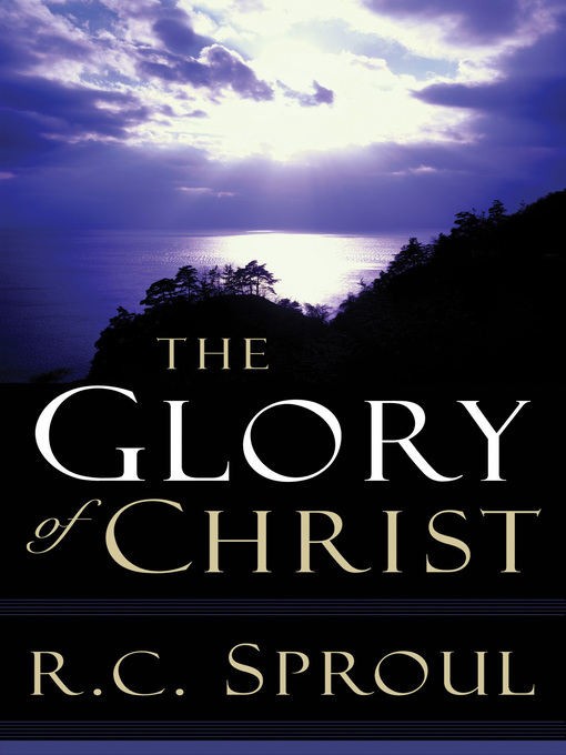 Title details for The Glory of Christ by R. C. Sproul - Available